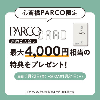 【心斎橋PARCO限定】PARCOカード新規ご入会で最大4,000円相当の特典をプレゼント！