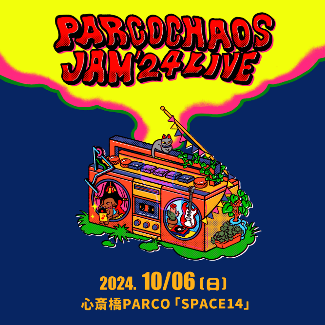 〜PARCOCHAOS JAM'24 LIVE〜 2024.10/05（土） & 10/06（日） 心斎橋PARCO「SPACE14」